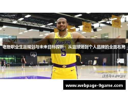 老詹职业生涯规划与未来目标探析：从篮球场到个人品牌的全面布局