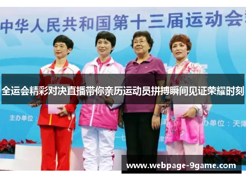全运会精彩对决直播带你亲历运动员拼搏瞬间见证荣耀时刻