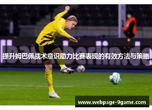 提升姆巴佩战术意识助力比赛表现的有效方法与策略