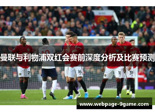 曼联与利物浦双红会赛前深度分析及比赛预测