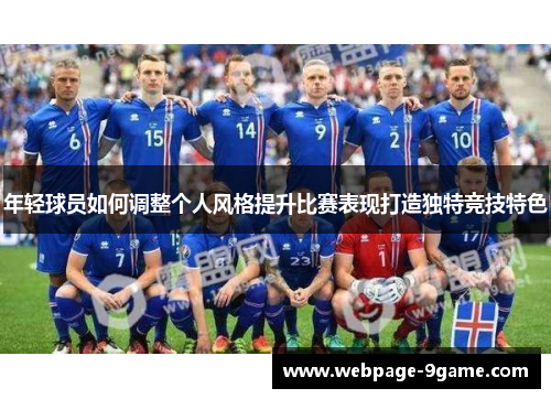 年轻球员如何调整个人风格提升比赛表现打造独特竞技特色