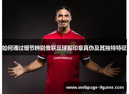 如何通过细节辨别曼联足球服印章真伪及其独特特征