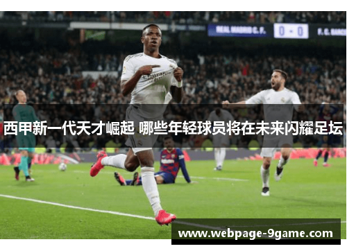 西甲新一代天才崛起 哪些年轻球员将在未来闪耀足坛