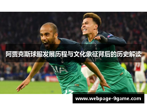 阿贾克斯球服发展历程与文化象征背后的历史解读