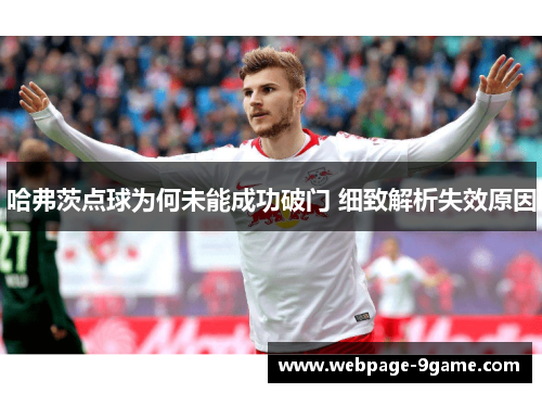 哈弗茨点球为何未能成功破门 细致解析失效原因