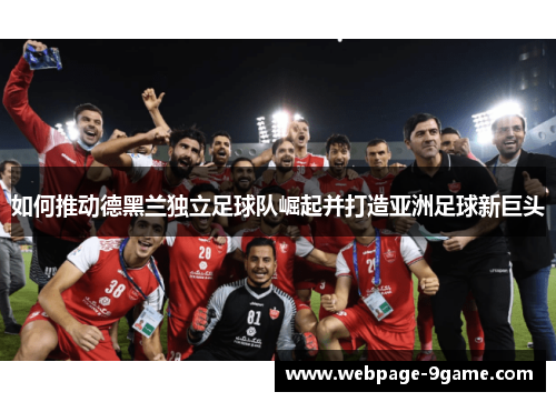 如何推动德黑兰独立足球队崛起并打造亚洲足球新巨头