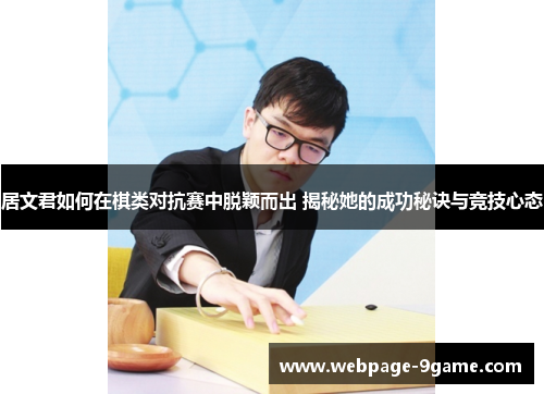 居文君如何在棋类对抗赛中脱颖而出 揭秘她的成功秘诀与竞技心态