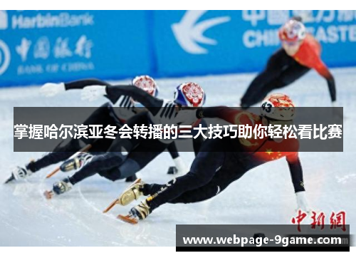 掌握哈尔滨亚冬会转播的三大技巧助你轻松看比赛 掌握哈尔滨亚冬会转播的三大技巧助你轻松看比赛