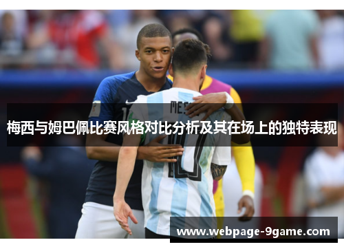 梅西与姆巴佩比赛风格对比分析及其在场上的独特表现