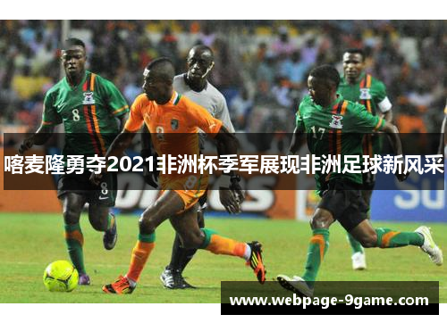 喀麦隆勇夺2021非洲杯季军展现非洲足球新风采