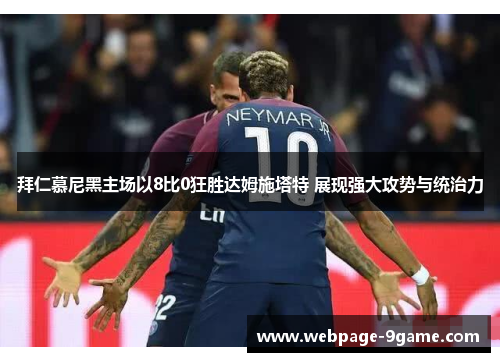 拜仁慕尼黑主场以8比0狂胜达姆施塔特 展现强大攻势与统治力