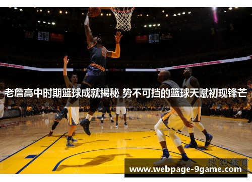 老詹高中时期篮球成就揭秘 势不可挡的篮球天赋初现锋芒