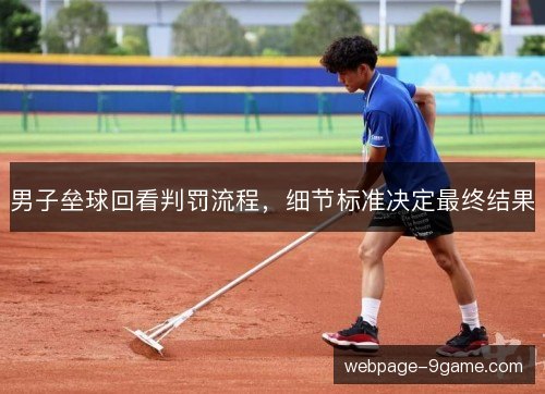男子垒球回看判罚流程,细节标准决定最终结果 男子垒球回看判罚流程,细节标准决定最终结果