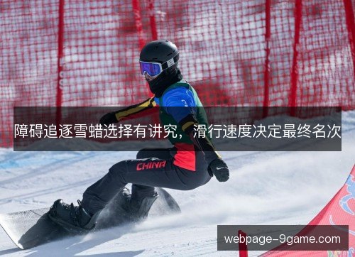 障碍追逐雪蜡选择有讲究,滑行速度决定最终名次 障碍追逐雪蜡选择有讲究,滑行速度决定最终名次