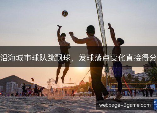 沿海城市球队跳飘球,发球落点变化直接得分 沿海城市球队跳飘球,发球落点变化直接得分