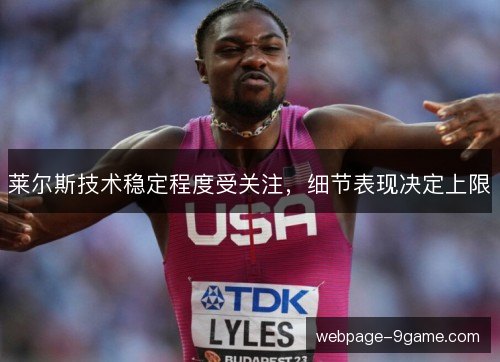 莱尔斯技术稳定程度受关注，细节表现决定上限